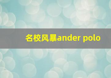 名校风暴ander polo